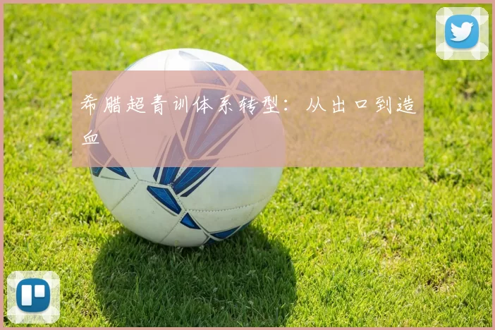 希腊超青训体系转型：从出口到造血