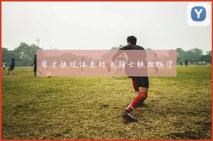 奇才快攻体系对决骑士铁血防守