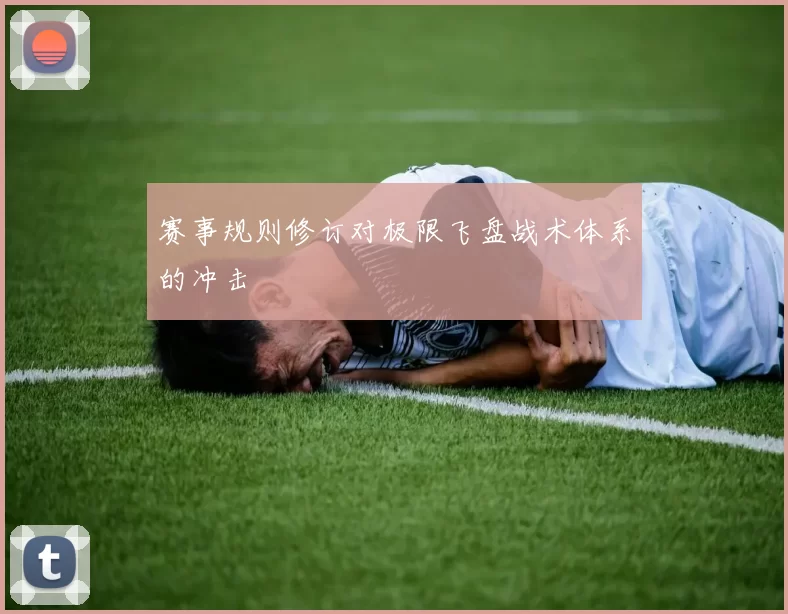 赛事规则修订对极限飞盘战术体系的冲击