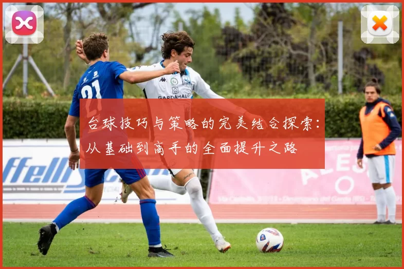 台球技巧与策略的完美结合探索：从基础到高手的全面提升之路