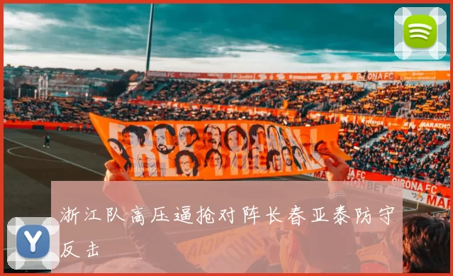 浙江队高压逼抢对阵长春亚泰防守反击